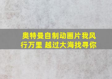 奥特曼自制动画片我风行万里 越过大海找寻你